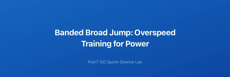 Banded Broad Jump: Overspeed Training for Power