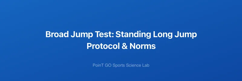 Broad Jump Test: Standing Long Jump Protocol & Norms