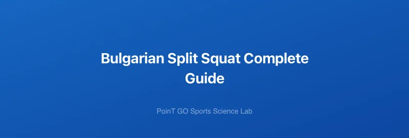 Bulgarian Split Squat Complete Guide