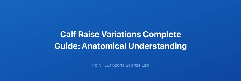 Calf Raise Variations Complete Guide: Anatomical Understanding