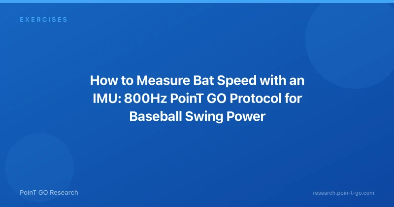 How to Measure Bat Speed with an IMU: 800Hz PoinT GO Protocol for Baseball Swing Power