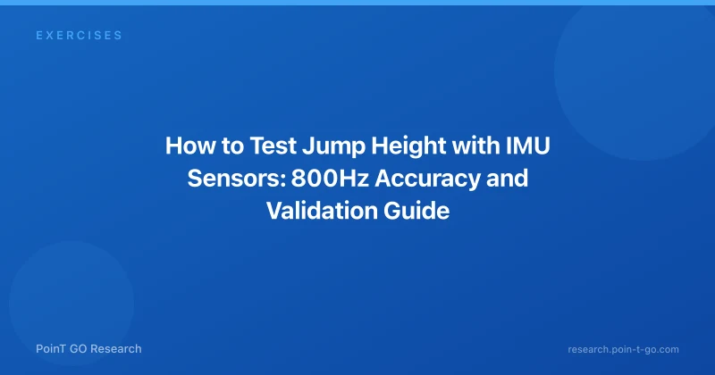 How to Test Jump Height with IMU Sensors: 800Hz Accuracy and Validation Guide