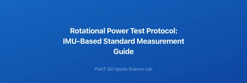 Rotational Power Test Protocol: IMU-Based Standard Measurement Guide