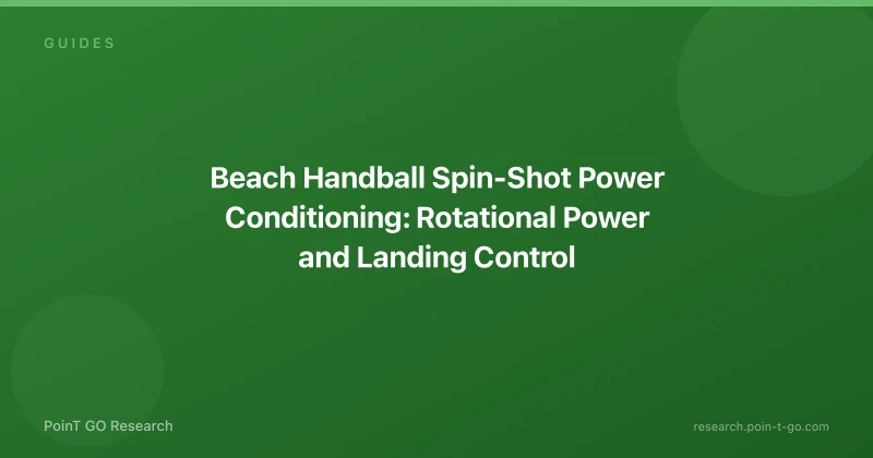 Beach Handball Spin-Shot Power Conditioning: Rotational Power and Landing Control