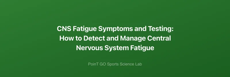 CNS Fatigue Symptoms and Testing: How to Detect and Manage Central Nervous System Fatigue