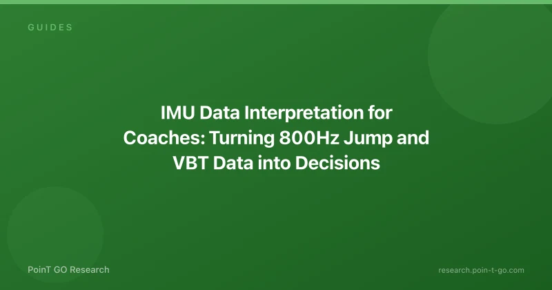 IMU Data Interpretation for Coaches: Turning 800Hz Jump and VBT Data into Decisions