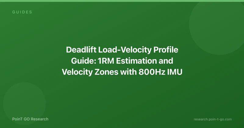 Deadlift Load-Velocity Profile Guide: 1RM Estimation and Velocity Zones with 800Hz IMU