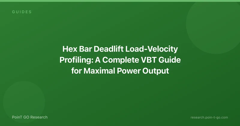 Hex Bar Deadlift Load-Velocity Profiling: A Complete VBT Guide for Maximal Power Output