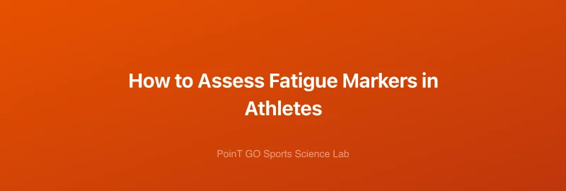 How to Assess Fatigue Markers in Athletes