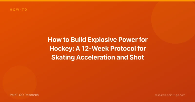 How to Build Explosive Power for Hockey: A 12-Week Protocol for Skating Acceleration and Shot Power