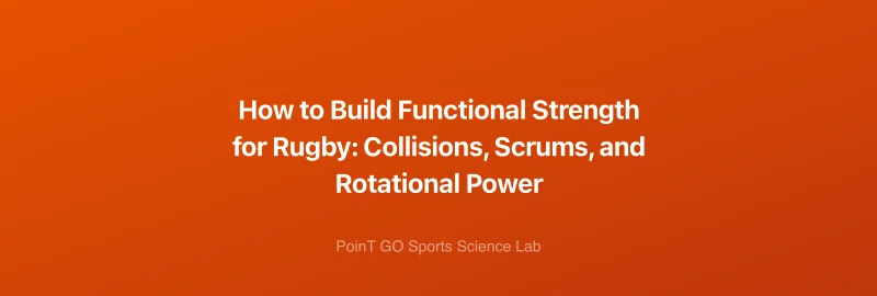 How to Build Functional Strength for Rugby: Collisions, Scrums, and Rotational Power