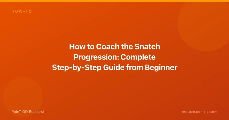 How to Coach the Snatch Progression: Complete Step-by-Step Guide from Beginner to Advanced