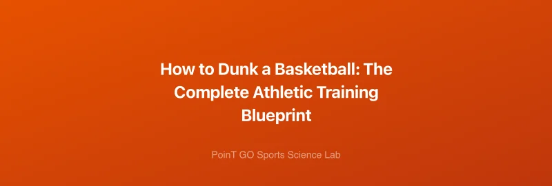 How to Dunk a Basketball: The Complete Athletic Training Blueprint
