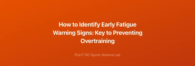 How to Identify Early Fatigue Warning Signs: Key to Preventing Overtraining