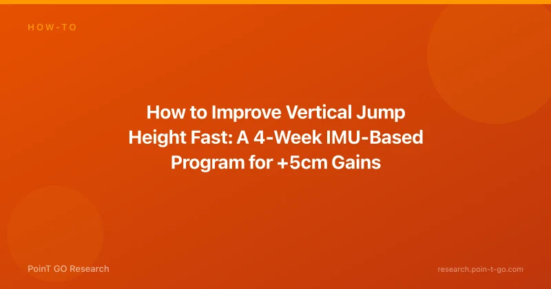 How to Improve Vertical Jump Height Fast: A 4-Week IMU-Based Program for +5cm Gains