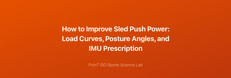 How to Improve Sled Push Power: Load Curves, Posture Angles, and IMU Prescription