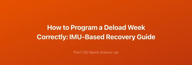 How to Program a Deload Week Correctly: IMU-Based Recovery Guide
