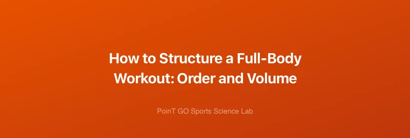 How to Structure a Full-Body Workout: Order and Volume