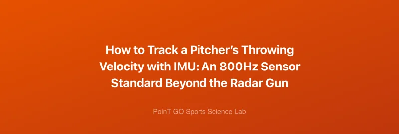 How to Track a Pitcher’s Throwing Velocity with IMU: An 800Hz Sensor Standard Beyond the Radar Gun