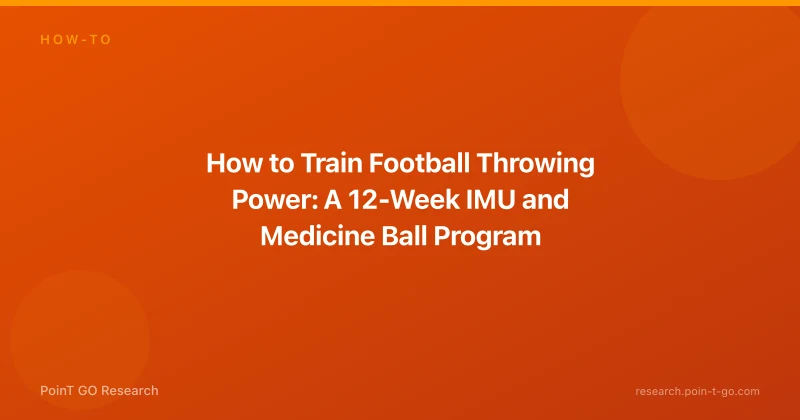 How to Train Football Throwing Power: A 12-Week IMU and Medicine Ball Program