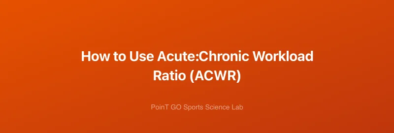How to Use Acute:Chronic Workload Ratio (ACWR)