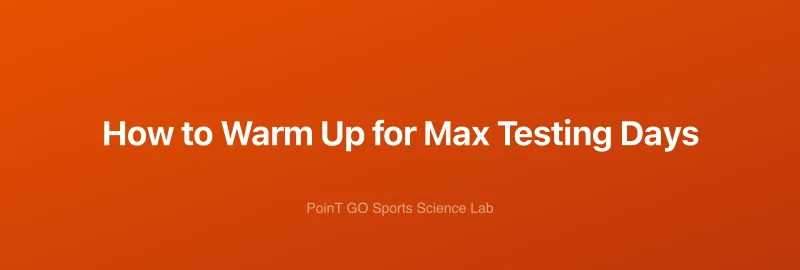 How to Warm Up for Max Testing Days