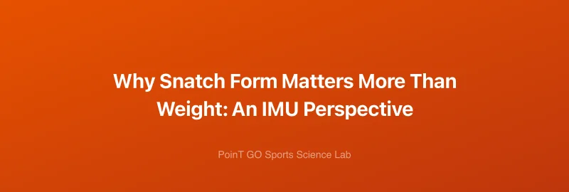 Why Snatch Form Matters More Than Weight: An IMU Perspective