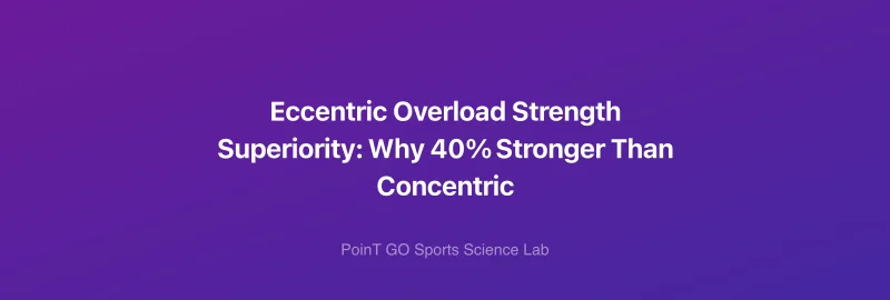 Eccentric Overload Strength Superiority: Why 40% Stronger Than Concentric