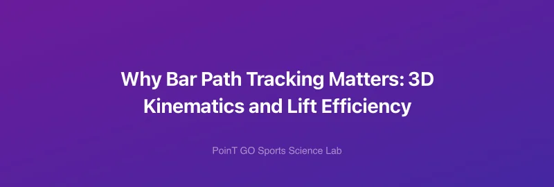Why Bar Path Tracking Matters: 3D Kinematics and Lift Efficiency