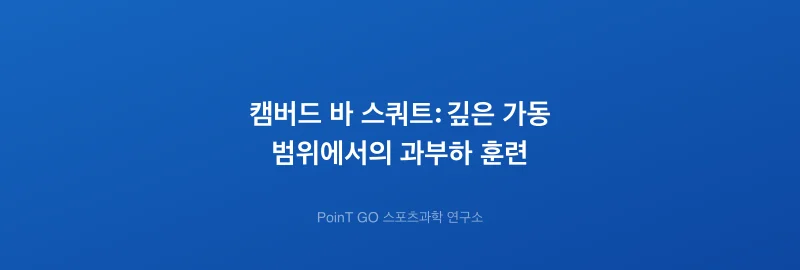 캠버드 바 스쿼트: 깊은 가동 범위에서의 과부하 훈련