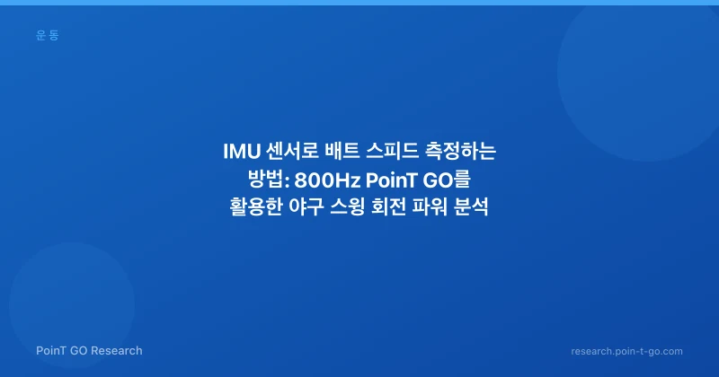 IMU 센서로 배트 스피드 측정하는 방법: 800Hz PoinT GO를 활용한 야구 스윙 회전 파워 분석