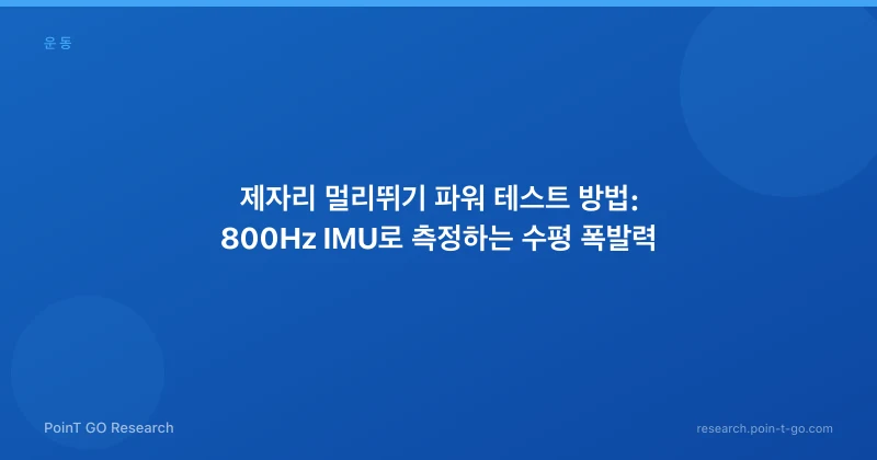 제자리 멀리뛰기 파워 테스트 방법: 800Hz IMU로 측정하는 수평 폭발력