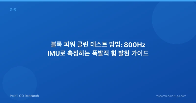 블록 파워 클린 테스트 방법: 800Hz IMU로 측정하는 폭발적 힘 발현 가이드