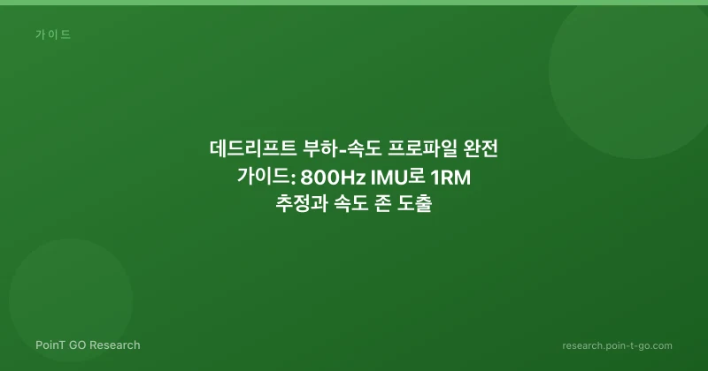 데드리프트 부하-속도 프로파일 완전 가이드: 800Hz IMU로 1RM 추정과 속도 존 도출
