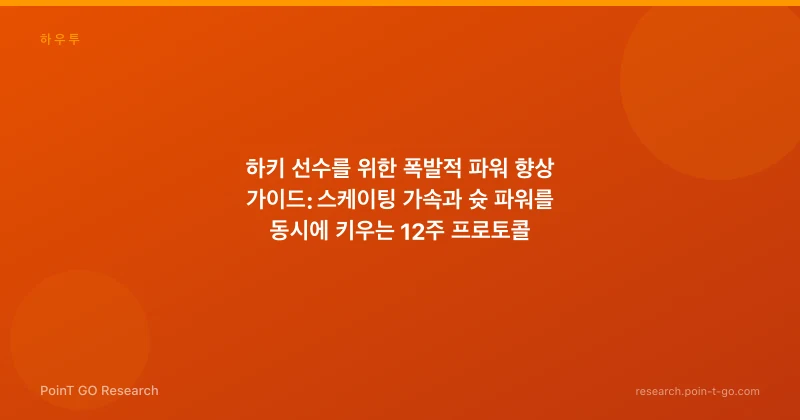 하키 선수를 위한 폭발적 파워 향상 가이드: 스케이팅 가속과 슛 파워를 동시에 키우는 12주 프로토콜