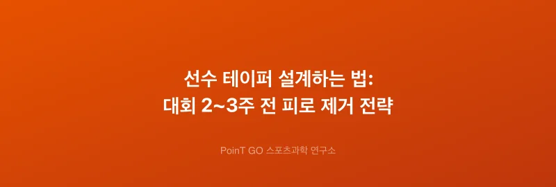 선수 테이퍼 설계하는 법: 대회 2~3주 전 피로 제거 전략
