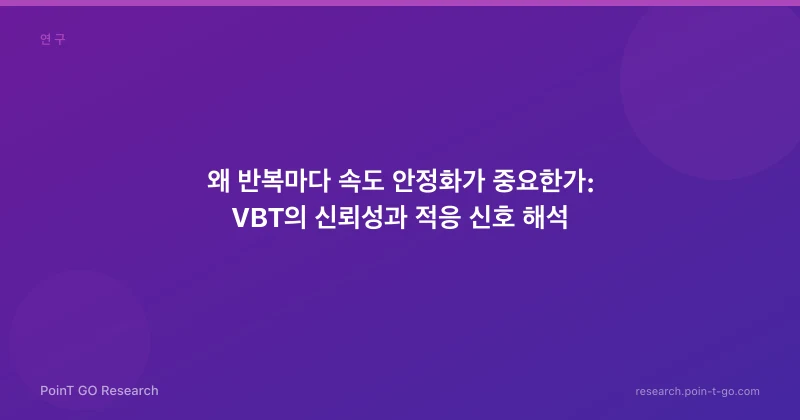 왜 반복마다 속도 안정화가 중요한가: VBT의 신뢰성과 적응 신호 해석